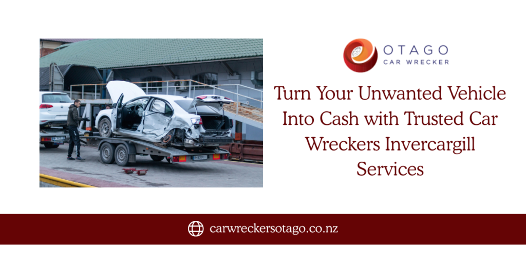 Turn Your Unwanted Vehicle Into Cash with Trusted Car Wreckers Invercargill Services